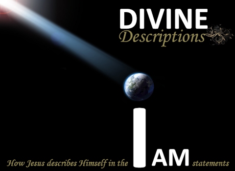 Divine Descriptions - How Jesus describes himself in the I AM statements